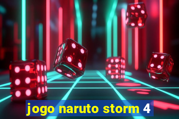 jogo naruto storm 4